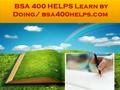 BSA 400 Entire Course FOR MORE CLASSES VISIT www.bsa400helps.com BSA 400 Week 1 Individual Assignment Business Proposal and Project BSA 400 Week 1 DQ.