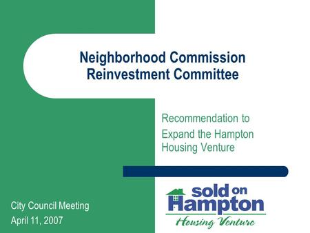 Neighborhood Commission Reinvestment Committee Recommendation to Expand the Hampton Housing Venture City Council Meeting April 11, 2007.