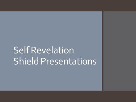 Self Revelation Shield Presentations. Requirements 1.All six categories must be explained fully. 1.Three words: explain why each was chosen as one of.