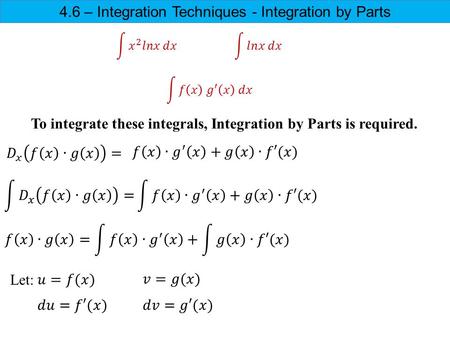 To integrate these integrals, Integration by Parts is required. Let: 4.6 – Integration Techniques - Integration by Parts.