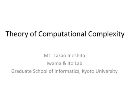 Theory of Computational Complexity M1 Takao Inoshita Iwama & Ito Lab Graduate School of Informatics, Kyoto University.