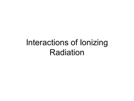 Interactions of Ionizing Radiation