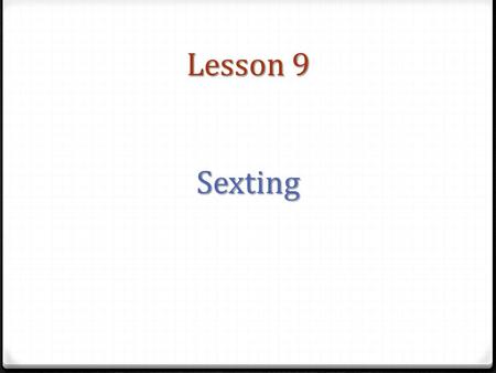 Lesson 9 Sexting. A study by the Internet Watch Foundation showed that up to 88% of self-generated images have been collected and put onto other sites!