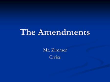 The Amendments Mr. Zimmer Civics. Changing the Constitution The Constitution needed to be able to endure the influence of politics and temporary changes.