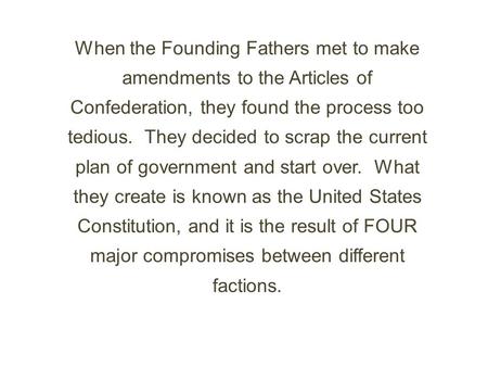 When the Founding Fathers met to make amendments to the Articles of Confederation, they found the process too tedious. They decided to scrap the current.