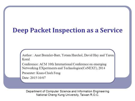 Deep Packet Inspection as a Service Author : Anat Bremler-Barr, Yotam Harchol, David Hay and Yaron Koral Conference: ACM 10th International Conference.