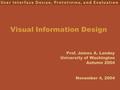 Prof. James A. Landay University of Washington Autumn 2004 Visual Information Design November 4, 2004.