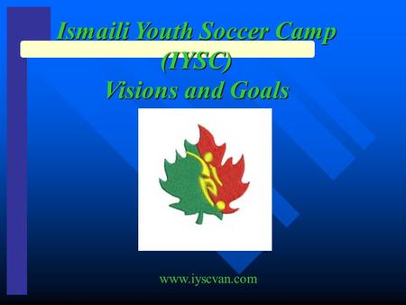 Ismaili Youth Soccer Camp (IYSC) Visions and Goals www.iyscvan.com.