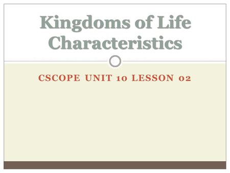 CSCOPE UNIT 10 LESSON 02 Kingdoms of Life Characteristics.