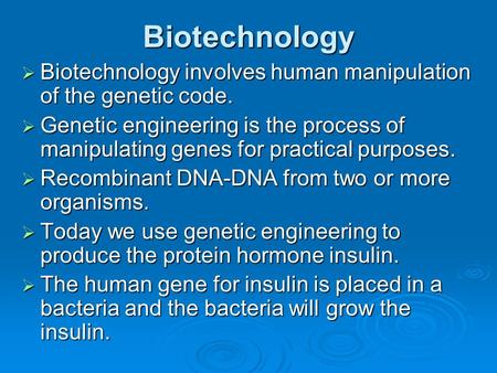 Biotechnology  Biotechnology involves human manipulation of the genetic code.  Genetic engineering is the process of manipulating genes for practical.