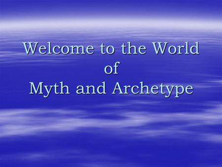 Welcome to the World of Myth and Archetype. What is Archetypal Criticism?  A type of literary criticism  Probably one of the most used and referenced.