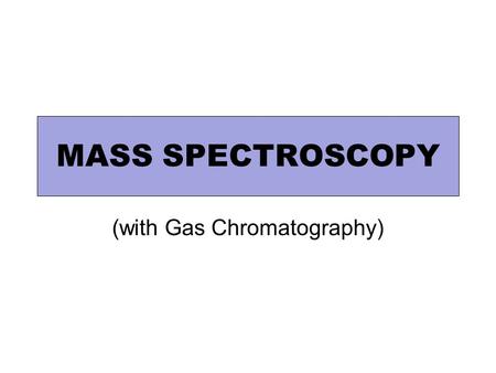 MASS SPECTROSCOPY (with Gas Chromatography). 5 Stages of the process – where do they happen? 1.Sample vaporised 2.Sample ionised 3.Ions accelerated 4.Ions.