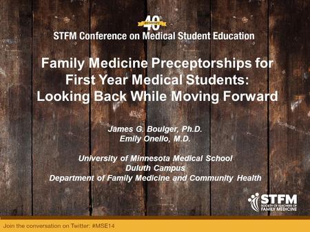 Family Medicine Preceptorships for First Year Medical Students: Looking Back While Moving Forward James G. Boulger, Ph.D. Emily Onello, M.D. University.