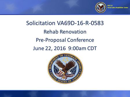 Solicitation VA69D-16-R-0583 Rehab Renovation Pre-Proposal Conference June 22, 2016 9:00am CDT NCO 12 Great Lakes Acquisition Center.