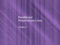 Parallel and Perpendicular Lines Chapter 3. Objectives: Identify relationships between the angles formed by two lines and a transversal, especially when.