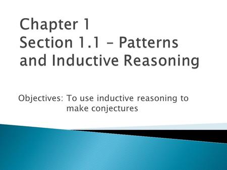 Objectives: To use inductive reasoning to make conjectures.