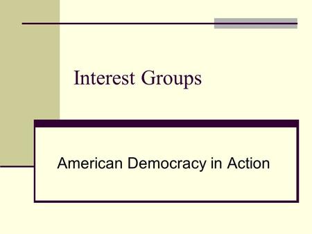 Interest Groups American Democracy in Action. Characteristics Organization with a structure that provides for leadership & guidelines Members share certain.