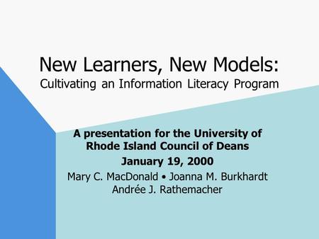 New Learners, New Models: Cultivating an Information Literacy Program A presentation for the University of Rhode Island Council of Deans January 19, 2000.