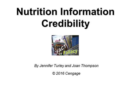 Nutrition Information Credibility By Jennifer Turley and Joan Thompson © 2016 Cengage.