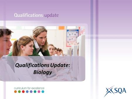 Qualifications Update: Biology Qualifications Update: Biology.