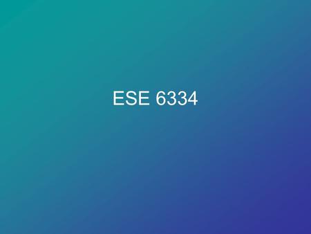 ESE 6334. Spring Schedule Jan 7: UF Semester begins Jan 7-18: Classes at UF –Global Studies –Seminar (ESE 6344) Jan 21-March 28: Student Teaching (ESE.