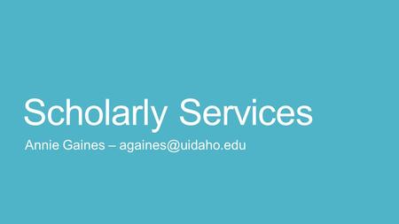 Scholarly Services Annie Gaines –