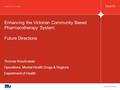 Enhancing the Victorian Community Based Pharmacotherapy System: Future Directions Thomas Roszkowski Operations, Mental Health Drugs & Regions Department.