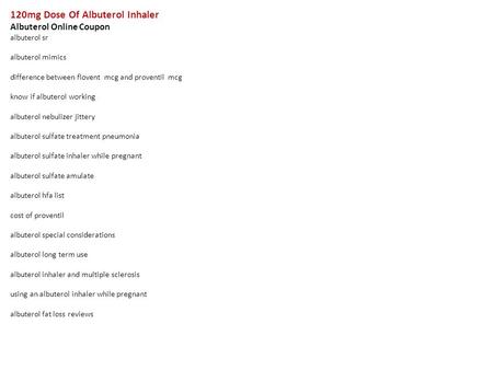 120mg Dose Of Albuterol Inhaler Albuterol Online Coupon albuterol sr albuterol mimics difference between flovent mcg and proventil mcg know if albuterol.