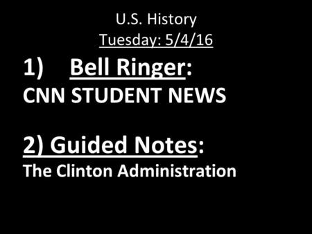 U.S. History Tuesday: 5/4/16 1)Bell Ringer: CNN STUDENT NEWS 2)Guided Notes: The Clinton Administration.