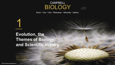 CAMPBELL BIOLOGY Reece Urry Cain Wasserman Minorsky Jackson © 2014 Pearson Education, Inc. TENTH EDITION 1 Evolution, the Themes of Biology, and Scientific.