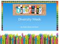 Diversity Week By: Katie, Myles and Ryan. Diversity Week 2016 What is Diversity? Diversity means understanding that each individual is unique, and recognising.