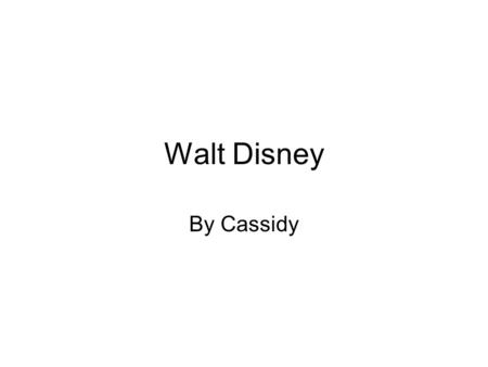 Walt Disney By Cassidy. Introduction I did my report on Walt Disney.Walt Disney was born on December 5,1901.He was born in Chicago,Illinois.He is known.