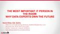 THE MOST IMPORTANT IT PERSON IN THE ROOM: WHY DATA EXPERTS OWN THE FUTURE #ITDEVCON Kevin Kline, SQL Sentry Director of Engineering Services,