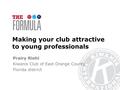 Making your club attractive to young professionals Prairy Riehl Kiwanis Club of East Orange County Florida district.