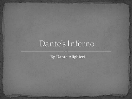 By Dante Alighieri. Dante Alighieri Son of a nobleman: not too wealthy Born in 1265 in Florence, Italy Mother died when he was 9 Father died when he was.