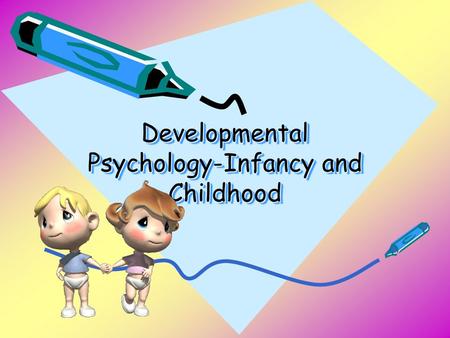 Developmental Psychology-Infancy and Childhood. Developmental Psychology The study of YOU from womb to tomb! A branch of psychology that studies physical,