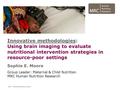 Innovative methodologies: Using brain imaging to evaluate nutritional intervention strategies in resource-poor settings Sophie E. Moore Group Leader: Maternal.