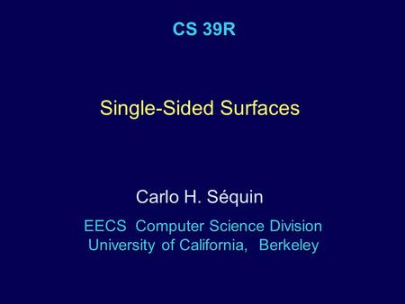 CS 39R Single-Sided Surfaces EECS Computer Science Division University of California, Berkeley Carlo H. Séquin.