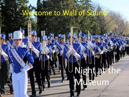 Welcome to Wall of Sound Night at the Museum Warhawk Band Boosters Executive Board President: Steve Schauer Vice President: