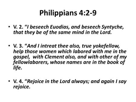 Philippians 4:2-9 V. 2. “I beseech Euodias, and beseech Syntyche, that they be of the same mind in the Lord. V. 3. “And I intreat thee also, true yokefellow,