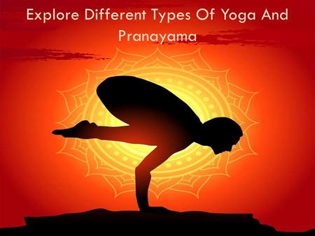 Explore Different Types Of Yoga And Pranayama. What is Yoga? Yoga is considered as a health and fitness regime that comprises many postures which are.