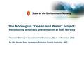 The Norwegian ”Ocean and Water” project: Introducing a holistic presentation at SoE Norway Thematic Marine and Coastal Eionet Workshop, EEA 4 - 5 November.