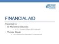 FINANCIAL AID Presented by: Dr. Marielena DeSanctis V.P. – Student Affairs & Enrollment Theresa Cowan Associate Vice President, Financial Aid.