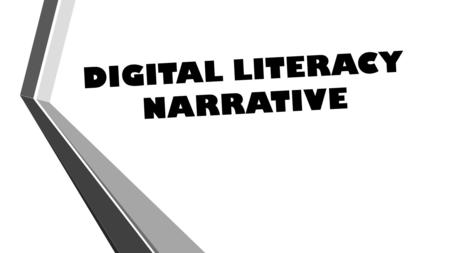 DIGITAL LITERACY NARRATIVE The first time that I touched a computer is the most memorable day in my life. I was 12y and my sister was 13y by that time.