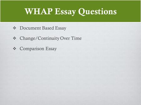 WHAP Essay Questions  Document Based Essay  Change/Continuity Over Time  Comparison Essay.