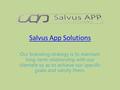 Salvus App Solutions Our branding strategy is to maintain long-term relationship with our clientele so as to achieve our specific goals and satisfy them.