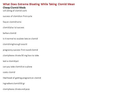 What Does Extreme Bloating While Taking Clomid Mean Cheap Clomid Meds will 25mg of clomid work success of clomid on first cycle faq on clomid twins clomid.