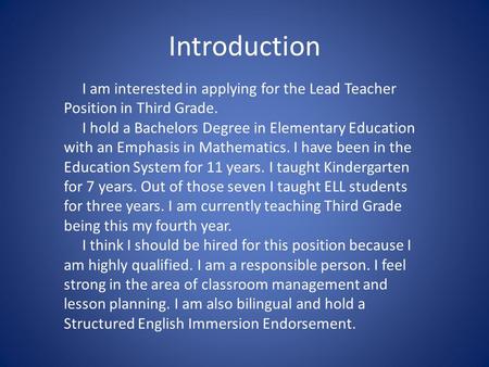 Introduction I am interested in applying for the Lead Teacher Position in Third Grade. I hold a Bachelors Degree in Elementary Education with an Emphasis.