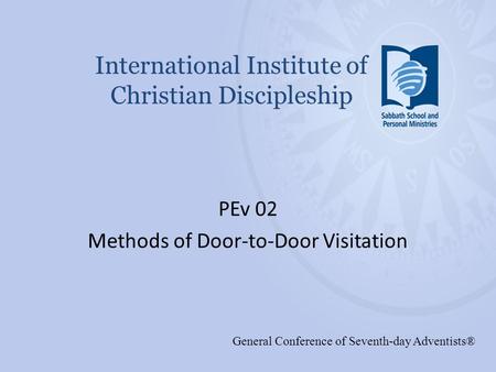 International Institute of Christian Discipleship PEv 02 Methods of Door-to-Door Visitation General Conference of Seventh-day Adventists®