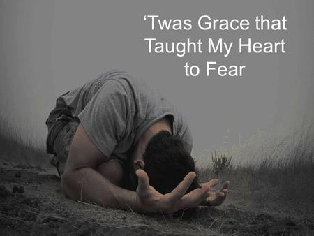 ‘Twas Grace that Taught My Heart to Fear. 1 Sam 15:24 Saul said to Samuel, “I have sinned, for I have transgressed the commandment of the L ORD and your.